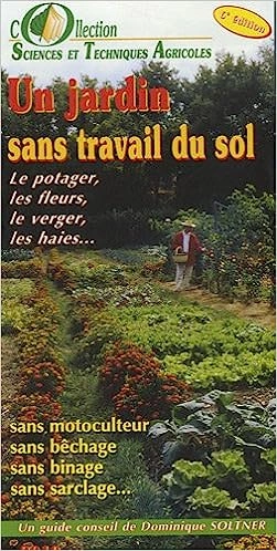 UN JARDIN SANS TRAVAIL DU SOL : LE POTAGER, LES FLEURS, LE VERGER, LES HAIES  [Livres]