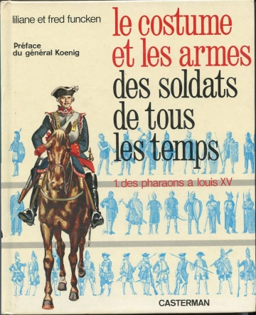 LE COSTUME ET LES ARMES DES SOLDATS DE TOUS LES TEMPS, TOME I, DES PHARAONS À LOUIS XV  [Livres]