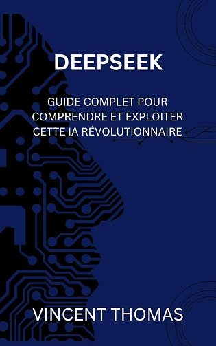 DEEPSEEK.Guide Complet pour Comprendre et Exploiter cette IA Révolutionnaire  [Livres]