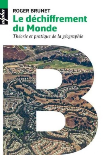 Le déchiffrement du monde.théorie et pratique de la géographie  [Livres]