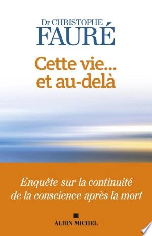 Cette vie... et au-delà Christophe Fauré  [Livres]