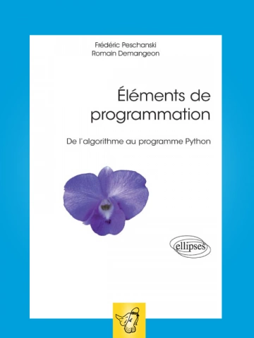 FREDERIC PESCHANSKI - ELÉMENTS DE PROGRAMMATION - DE L'ALGORITHME AU PROGRAMME PYTHON  [Livres]