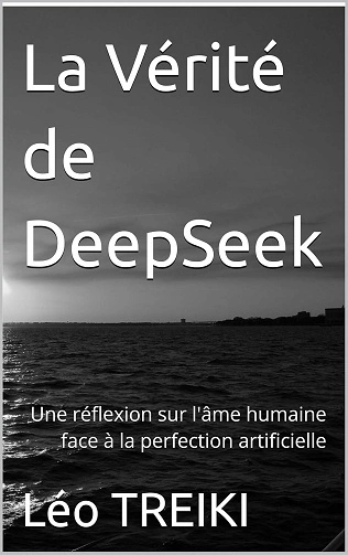 La Vérité de DeepSeek: Une réflexion sur l'âme humaine face à la perfection artificielle  [Livres]