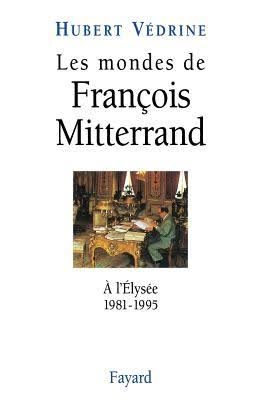 Hubert Vedrine  Les mondes de Francois Mitterrand: à l'Elysée  [Livres]