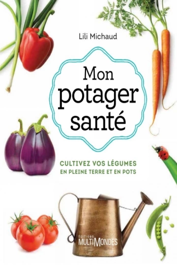 Mon potager santé, Cultivez vos légumes en pleine terre ou en pots  [Livres]