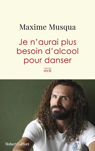 Je n'aurai plus besoin d'alcool pour danser Maxime Musqua  [Livres]