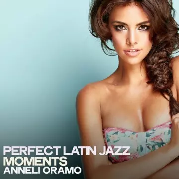 Anneli Oramo - Perfect Latin Jazz Moments  [Albums]